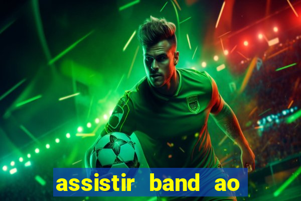 assistir band ao vivo multicanais